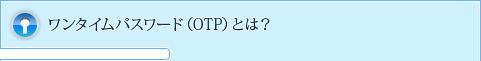 ワンタイムパスワード（OTP）とは？